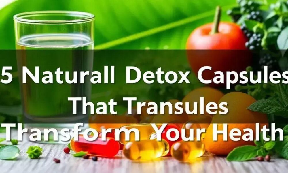 5 Cápsulas Detox Natural Que Transformam Sua Saúde