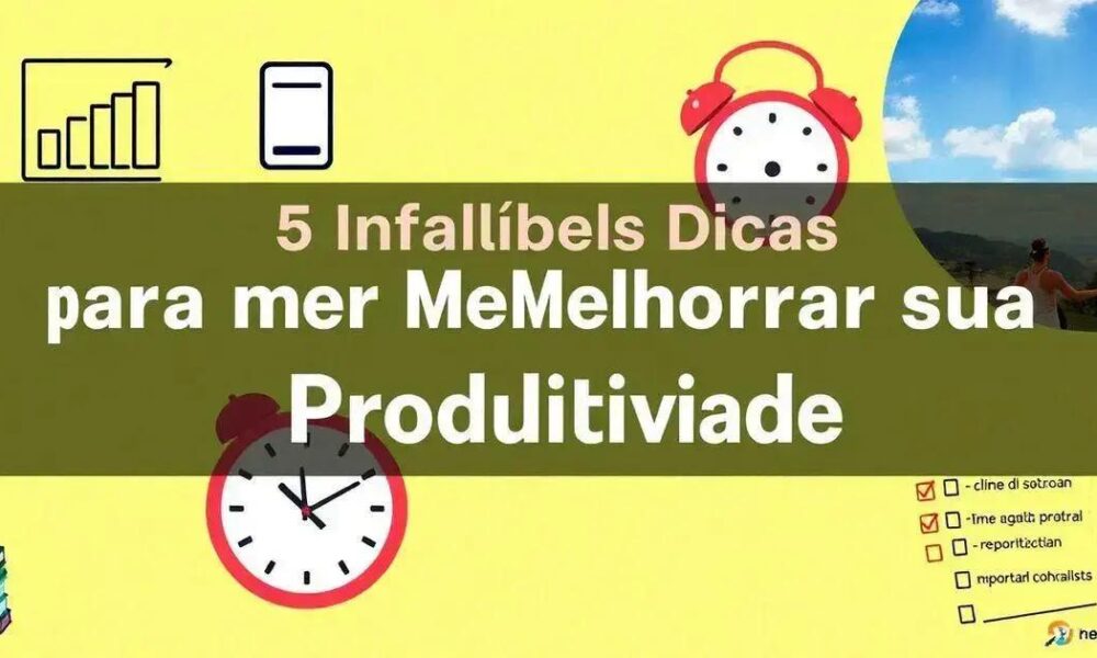 5 Dicas Infalíveis para Melhorar sua Produtividade